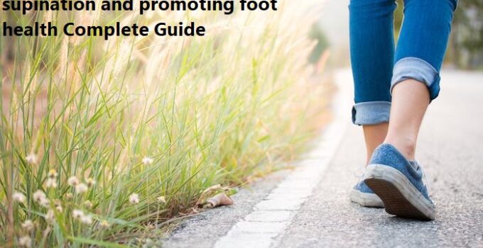 The role of shoe fit in managing supination and promoting foot health Complete Guide