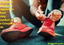 How to break in new shoes for supination without causing discomfort or pain Complete Guide